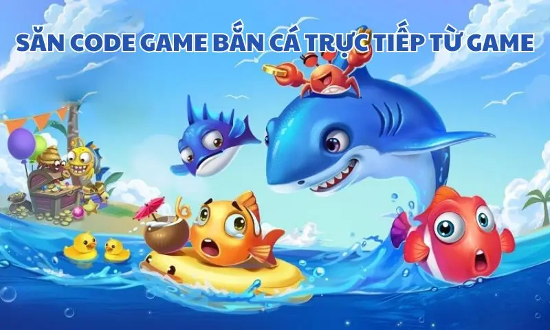 Săn code game bắn cá trực tiếp từ game